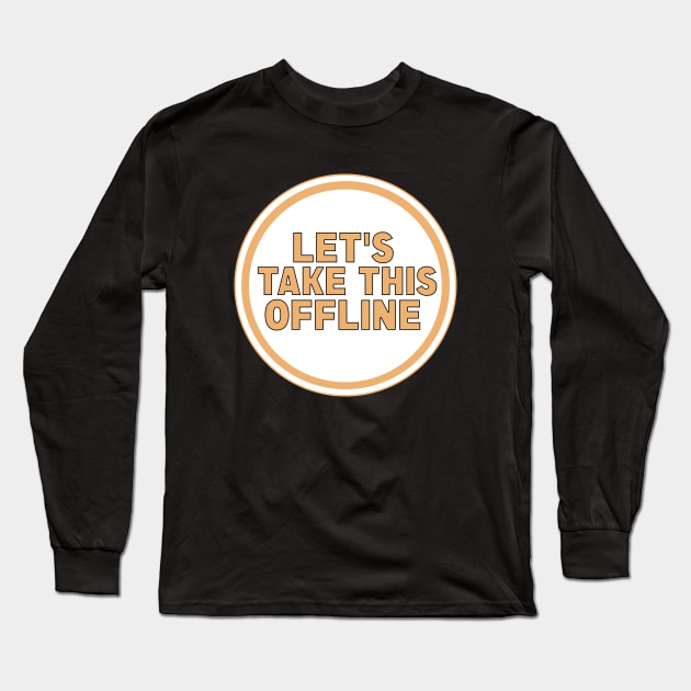 Let’s Take This Offline Long Sleeve T-Shirt by DiegoCarvalho